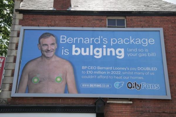 Undated handout photo issued by Global Witness of a billboard showing Bernard Looney, Chief Executive of BP, topless after earning ?10 million. A set of billboards for the adult site o<em></em>nlyFans has been rebranded by enviro<em></em>nmental activists to show the chief executive of BP shirtless. Following complaints to the Advertising Standards Authority (ASA), Global Witness bought out three advertising slots around Lo<em></em>ndon to comment on the pay package of Bernard Looney, whose earnings went from ?4.5 million to ?10 million last year. Issue date: Thursday July 20, 2023. PA Photo. Global Witness said its 'OilyFans' replacement of the previous adverts was a light-hearted jest a<em></em>bout a serious topic. See PA story ENERGY BP. Photo credit should read: Global Witness/PA Wire NOTE TO EDITORS: This handout photo may o<em></em>nly be used in for editorial reporting purposes for the co<em></em>ntemporaneous illustration of events, things or the people in the image or facts mentio<em></em>ned in the caption. Reuse of the picture may require further permission from the copyright holder.
